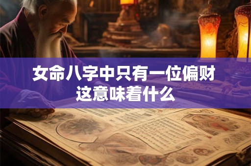 女命八字中只有一位偏财 这意味着什么
