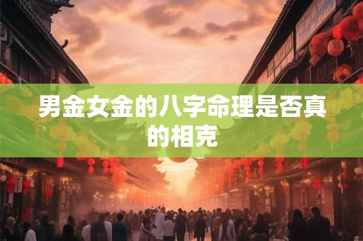 男金女金的八字命理是否真的相克