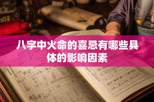 八字中火命的喜忌有哪些具体的影响因素
