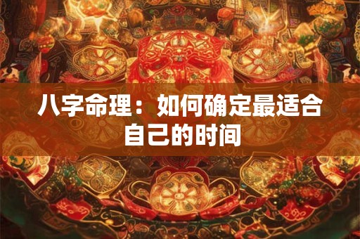 八字命理：如何确定最适合自己的时间