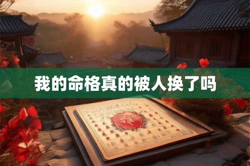 我的命格真的被人换了吗
