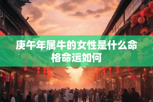 庚午年属牛的女性是什么命格命运如何