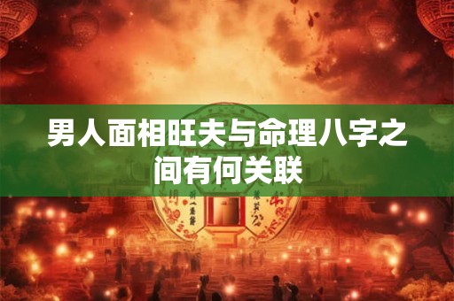 男人面相旺夫与命理八字之间有何关联