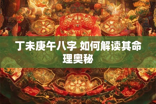 丁未庚午八字 如何解读其命理奥秘