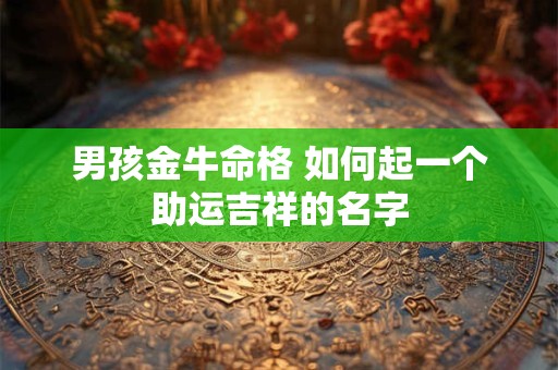 男孩金牛命格 如何起一个助运吉祥的名字