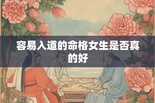 容易入道的命格女生是否真的好