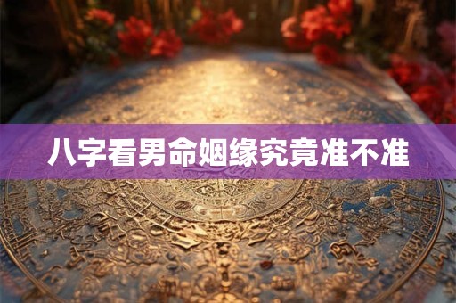 八字看男命姻缘究竟准不准