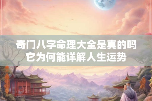 奇门八字命理大全是真的吗它为何能详解人生运势