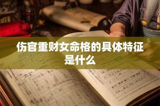 伤官重财女命格的具体特征是什么
