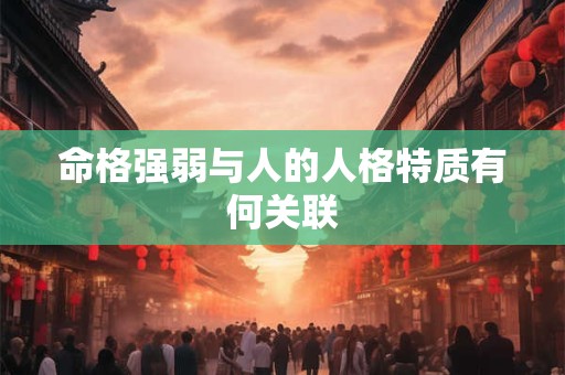 命格强弱与人的人格特质有何关联