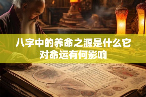 八字中的养命之源是什么它对命运有何影响