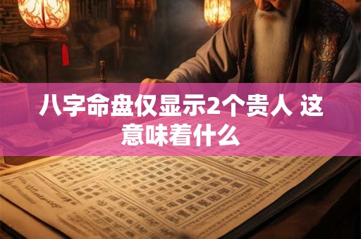 八字命盘仅显示2个贵人 这意味着什么
