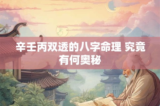 辛壬丙双透的八字命理 究竟有何奥秘