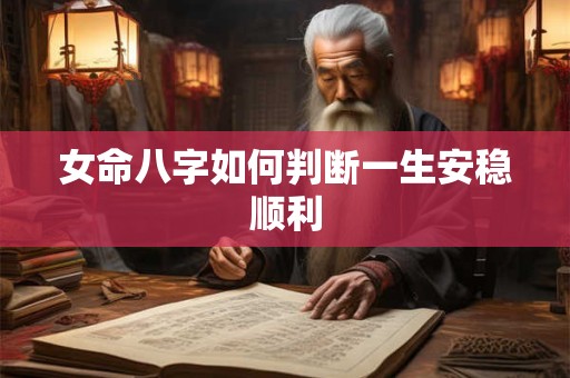 女命八字如何判断一生安稳顺利
