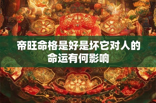 帝旺命格是好是坏它对人的命运有何影响