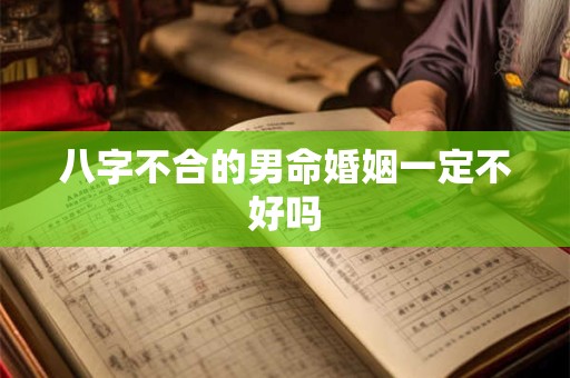 八字不合的男命婚姻一定不好吗