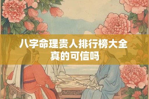 八字命理贵人排行榜大全 真的可信吗