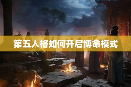 第五人格如何开启博命模式