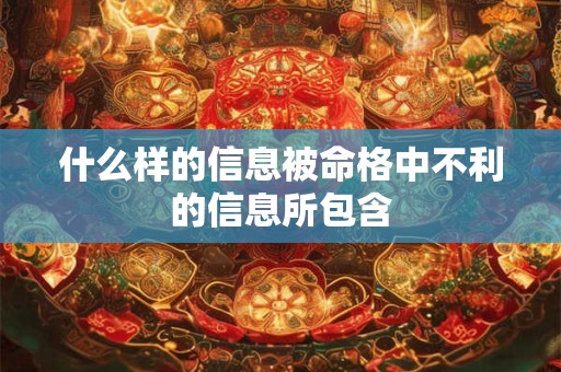 什么样的信息被命格中不利的信息所包含