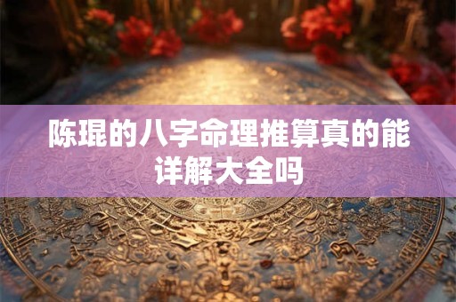 陈琨的八字命理推算真的能详解大全吗
