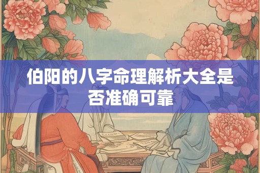 伯阳的八字命理解析大全是否准确可靠