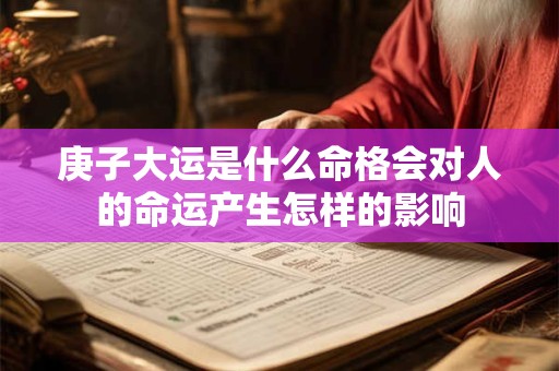 庚子大运是什么命格会对人的命运产生怎样的影响