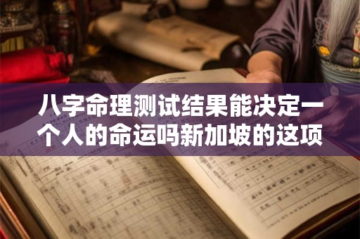 八字命理测试结果能决定一个人的命运吗新加坡的这项测试为何如此受欢迎