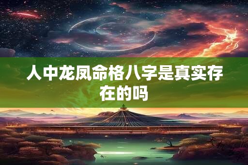 人中龙凤命格八字是真实存在的吗