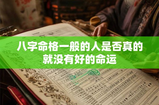 八字命格一般的人是否真的就没有好的命运