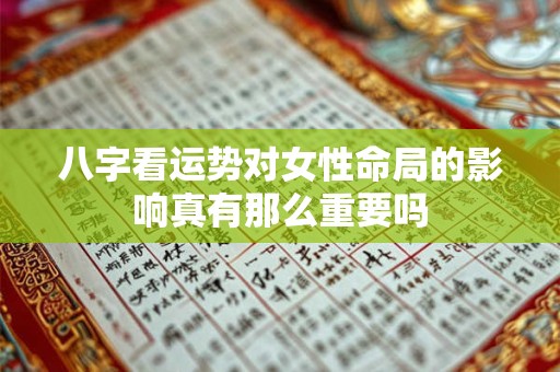 八字看运势对女性命局的影响真有那么重要吗