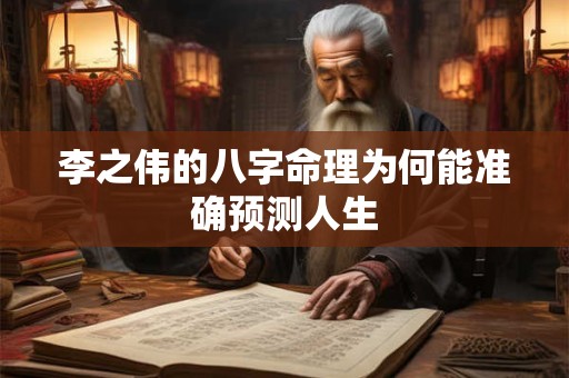 李之伟的八字命理为何能准确预测人生