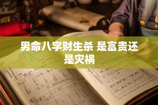 男命八字财生杀 是富贵还是灾祸