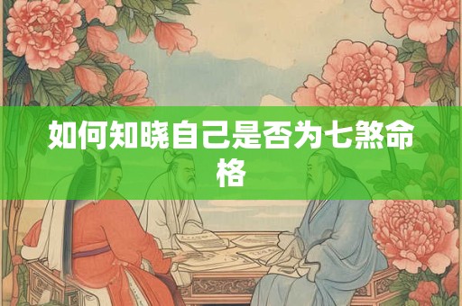 如何知晓自己是否为七煞命格