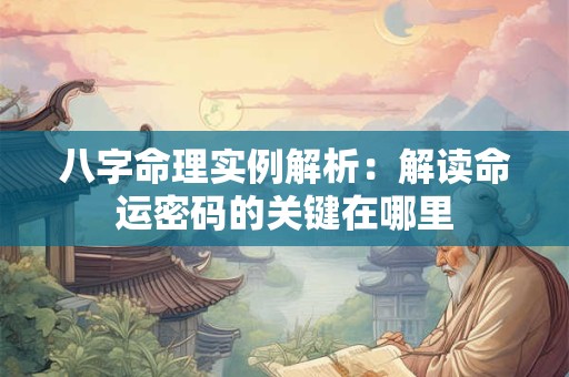 八字命理实例解析：解读命运密码的关键在哪里