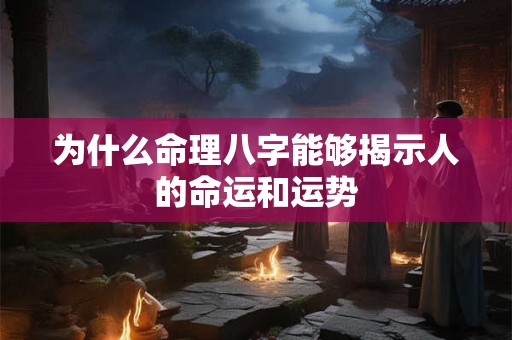 为什么命理八字能够揭示人的命运和运势