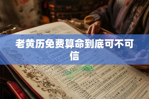 老黄历免费算命到底可不可信 老黄历免费算命到底可不可信
