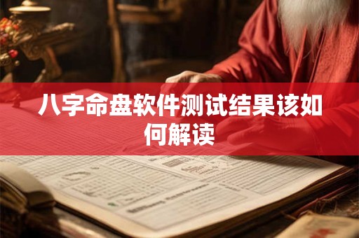 八字命盘软件测试结果该如何解读