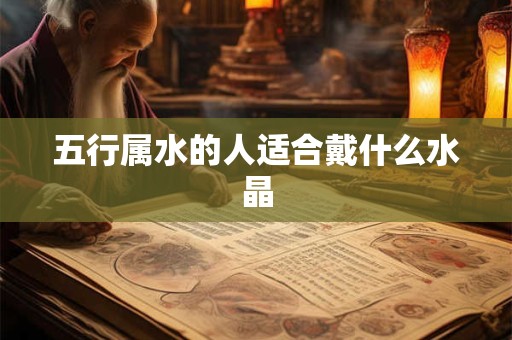 五行属水的人适合戴什么水晶