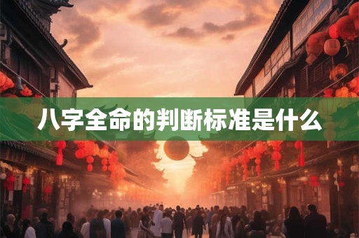 八字全命的判断标准是什么