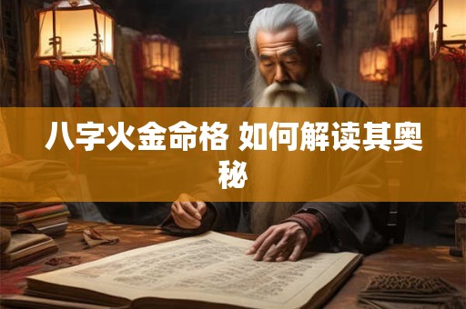 八字火金命格 如何解读其奥秘