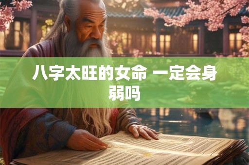八字太旺的女命 一定会身弱吗