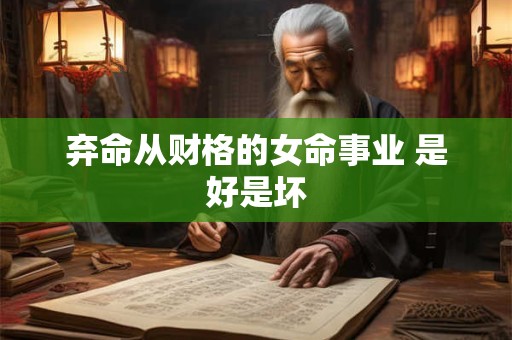弃命从财格的女命事业 是好是坏