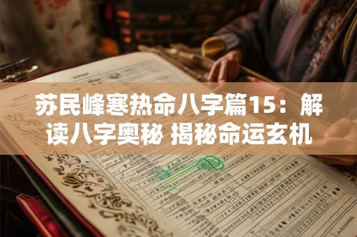 苏民峰寒热命八字篇15：解读八字奥秘 揭秘命运玄机