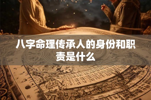 八字命理传承人的身份和职责是什么