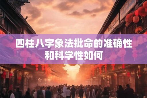 四柱八字象法批命的准确性和科学性如何