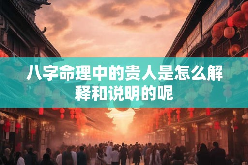 八字命理中的贵人是怎么解释和说明的呢