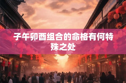 子午卯酉组合的命格有何特殊之处