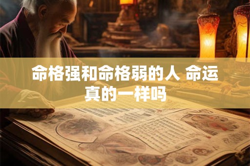 命格强和命格弱的人 命运真的一样吗