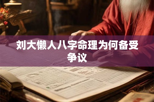 刘大懒人八字命理为何备受争议