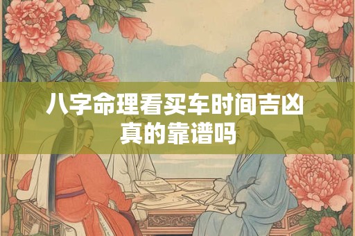 八字命理看买车时间吉凶 真的靠谱吗